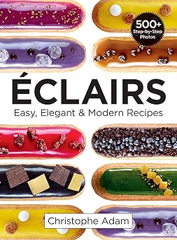eclairs easy elegant and modern recipes 1st edition christophe adam 0778805670, 978-0778805670