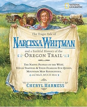 tragic tale of narcissa whitman and a faithful history of the oregon trail the 1st edition cheryl harness
