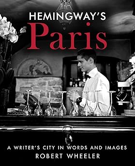 hemingways paris a writers city in words and images 1st edition robert wheeler 1631580434, 978-1631580437