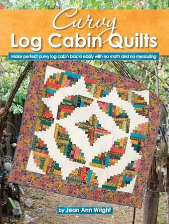 curvy log cabin quilts make perfect curvy log cabin blocks easily with no math and no measuring 8 unique