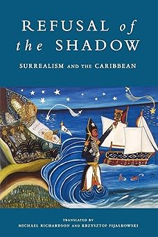 refusal of the shadow surrealism and the caribbean 1st edition krzysztof fijalkowski ,michael richardson