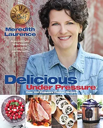 delicious under pressure over 100 pressure cooker and instant pot a recipes 1st edition meredith laurence