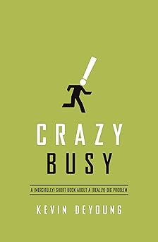 crazy busy a short book about a big problem 1st edition kevin deyoung 1433533383, 978-1433533389