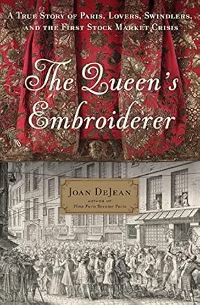 the queens embroiderer a true story of paris lovers swindlers and the first stock market crisis 1st edition