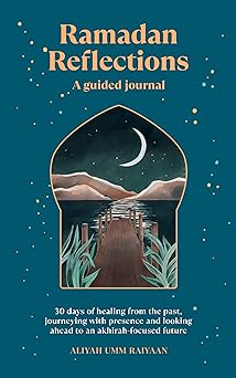 ramadan reflections a guided journal a 30 day guided journal for soulful ramadan 1st edition aliyah umm