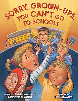 sorry grown ups you cant go to school 1st edition christina geist ,tim bowers 0593480325, 978-0593480328