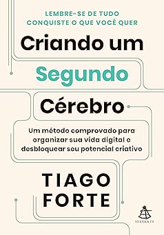 criando um segundo cerebro um metodo comprovado para organizar sua vida digital e desbloquear seu potencial