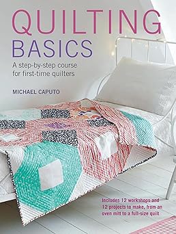 quilting basics a step by step course for first time quilters 1st edition michael caputo 1782493093,