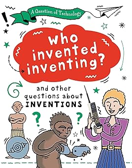 a question of technology who invented inventing and other questions about inventions 1st edition clive