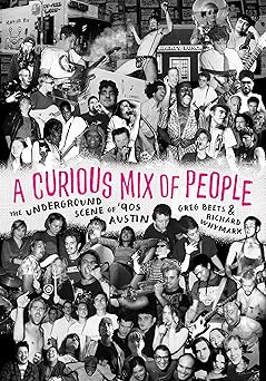 a curious mix of people the underground scene of 90s austin 1st edition greg beets ,richard whymark
