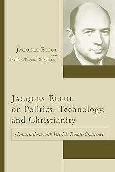 jacques ellul on politics technology and christianity conversations with patrick troude chastenet 1st edition