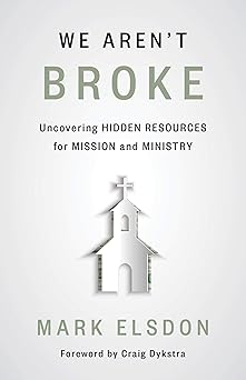 we arent broke uncovering hidden resources for mission and ministry 1st edition mark elsdon ,craig dykstra