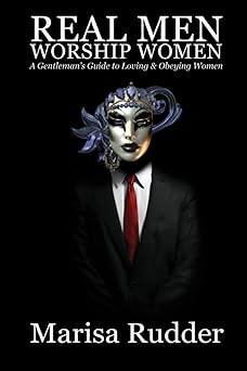 real men worship women a gentlemana s guide to loving and obeying women 1st edition marisa rudder 0999180428,