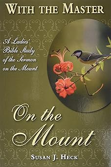 with the master on the mount a ladies bible study of the sermon on the mount 1st edition susan heck