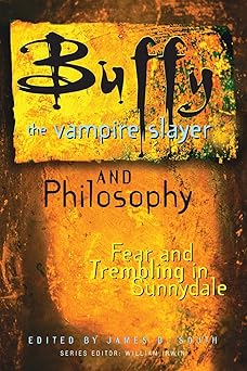 buffy the vampire slayer and philosophy fear and trembling in sunnydale 1st edition james b south ,william