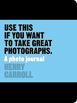 use this if you want to take great photographs a photo journal 1st edition henry carroll 1780678886,