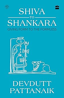 shiva to shankara giving form to the formless 1st edition devdutt pattanaik 9356995567, 978-9356995567