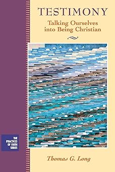testimony talking ourselves into being christian 1st edition thomas g long 111878197x, 978-1118781975