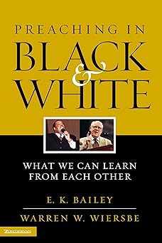preaching in black and white 1st edition e k bailey ,warren w wiersbe 0274821907, 978-0310240990