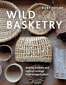 wild basketry making baskets and natural cordage from foraged plants 1st edition ruby taylor 1789942489,