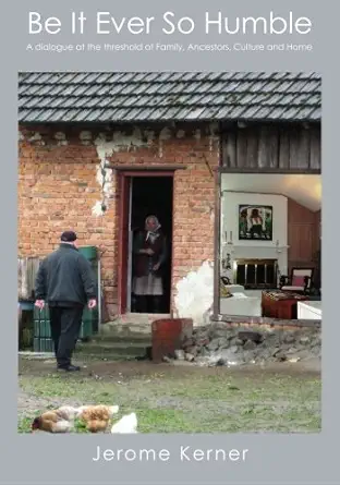 be it ever so humble a dialogue at the threshold of family ancestors culture and home 1st edition jerome