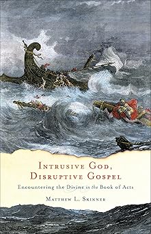 intrusive god disruptive gospel encountering the divine in the book of acts 1st edition matthew l skinner