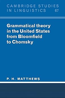 grammatical theory in the united states from bloomfield to chomsky 1st edition p h matthews 0521458471,