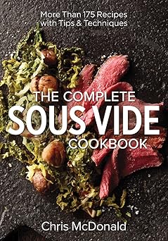 the complete sous vide cookbook more than 175 recipes with tips and techniques 1st edition chris mcdonald