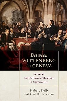 between wittenberg and geneva lutheran and reformed theology in conversation 1st edition robert kolb ,carl r