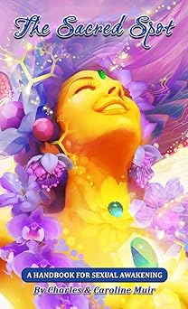 the sacred spot a handbook for sexual awakening 1st edition charles muir ,caroline muir 1312628774,