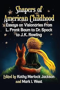 shapers of american childhood essays on visionaries from l frank baum to dr spock to j k rowling 1st edition