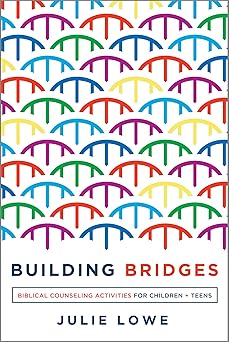 building bridges biblical counseling activities for children and teens 1st edition julie lowe 1645070506,