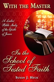 with the master in the school of tested faith a ladies bible study of the epistle of james 1st edition susan