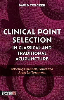 clinical point selection in classical and traditional acupuncture selecting channels points and areas for