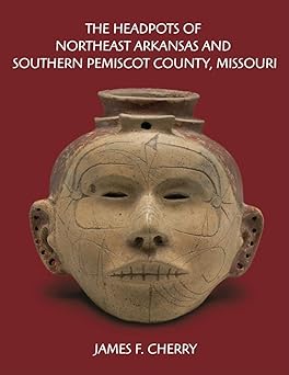 the headpots of northeast arkansas and southern pemiscot county missouri 1st edition james f cherry ,robert c