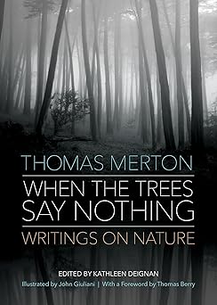 when the trees say nothing writings on nature 1st edition thomas merton ,kathleen deignan ,john giuliani