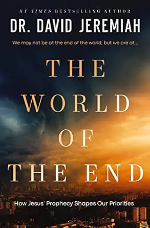 the world of the end how jesus prophecy shapes our priorities 1st edition dr david jeremiah 0785251995,