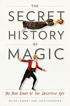 the secret history of magic the true story of the deceptive art 1st edition peter lamont ,jim steinmeyer