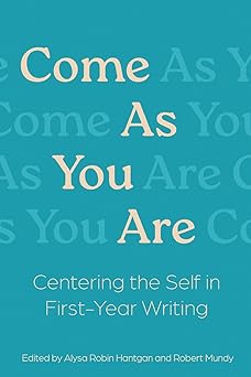 come as you are centering the self in first year writing 1st edition alysa r hantgan ,robert mundy