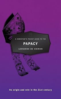 a christians pocket guide to the papacy its origin and role in the 21st century 1st edition leonardo de