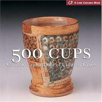 500 cups ceramic explorations of utility and grace 1st edition suzanne j e tourtillott 1579905935,