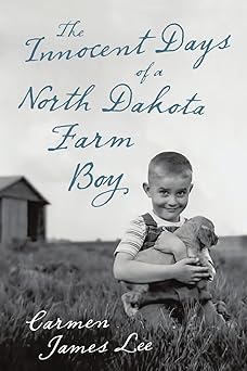 the innocent days of a north dakota farm boy 1st edition carmen james lee 1483432661, 978-1483432663