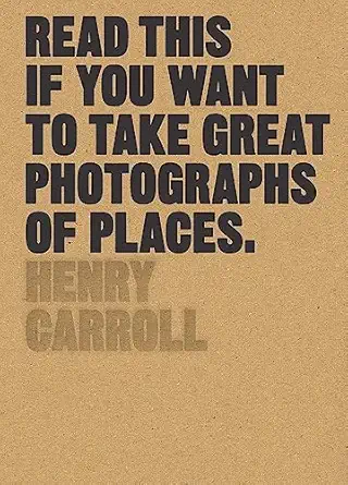 read this if you want to take great photographs of places 1st edition henry carroll 178067905x, 978-1780679051