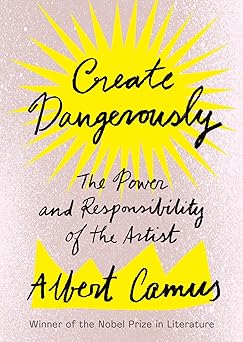 create dangerously the power and responsibility of the artist 1st edition albert camus ,sandra smith