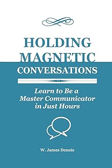 holding magnetic conversations learn to be a master communicator in just hours 1st edition w james dennis