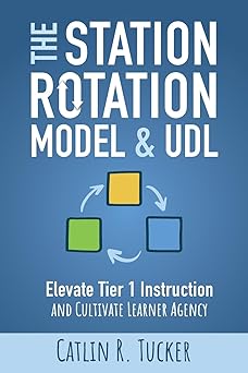 the station rotation model and udl elevate tier 1 instruction and cultivate learner agency 1st edition catlin