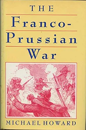 franco prussian war the german invasion of france 1870 71 1st edition michael eliot howard 0880294329,