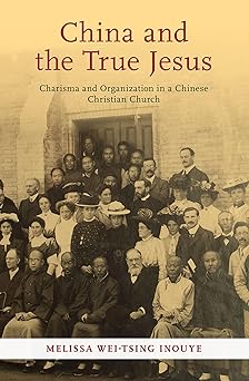 china and the true jesus charisma and organization in a chinese christian church 1st edition melissa wei