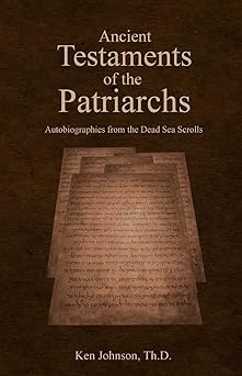 ancient testaments of the patriarchs autobiographies from the dead sea scrolls 1st edition ken johnson