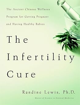 the infertility cure the ancient chinese wellness program for getting pregnant and having healthy babies 1st